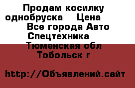 Продам косилку (однобруска) › Цена ­ 25 000 - Все города Авто » Спецтехника   . Тюменская обл.,Тобольск г.